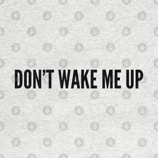 Cute - Don't Wake Me Up - Funny joke Statement Humor Slogan by sillyslogans